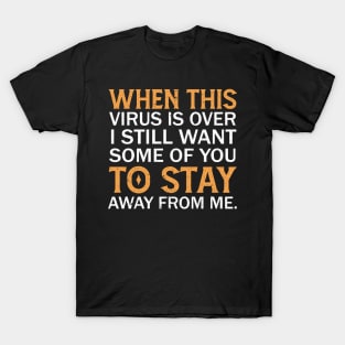 When This Virus Is Over I Still Want Some Of You To Stay Away From Me T-Shirt